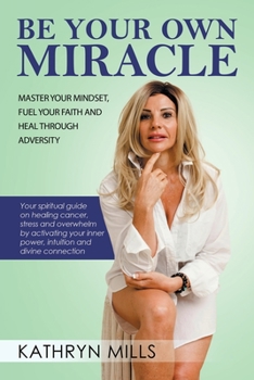 Paperback Be Your Own Miracle: Master Your Mindset, Fuel Your Faith and Heal Through Adversity Book