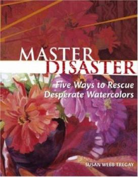 Hardcover Master Disaster: Five Ways to Rescue Desperate Watercolors Book