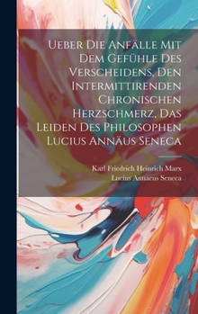 Hardcover Ueber Die Anfälle Mit Dem Gefühle Des Verscheidens, Den Intermittirenden Chronischen Herzschmerz, Das Leiden Des Philosophen Lucius Annäus Seneca [German] Book