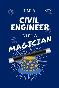 Paperback I'm A Civil Engineer Not A Magician: Perfect Gag Gift For A Civil Engineer Who Happens To NOT Be A Magician! - Blank Lined Notebook Journal - 100 Page Book