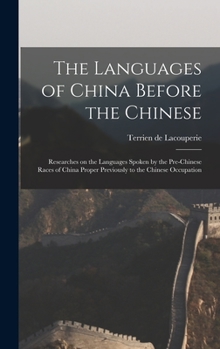 Hardcover The Languages of China Before the Chinese: Researches on the Languages Spoken by the Pre-Chinese Races of China Proper Previously to the Chinese Occup Book