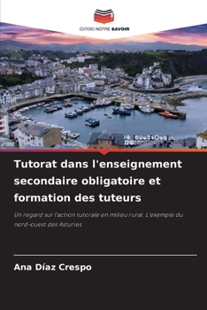 Tutorat dans l'enseignement secondaire obligatoire et formation des tuteurs: Un regard sur l'action tutorale en milieu rural. L'exemple du nord-ouest des Asturies (French Edition)
