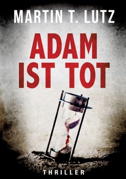 Adam Ist Tot: Ein Thriller, der in die Abgründe der menschlichen Seele führt: böse, brutal und ohne Gnade. (German Edition)