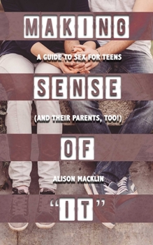 Paperback Making Sense of It: A Guide to Sex for Teens (and Their Parents, Too!) Book