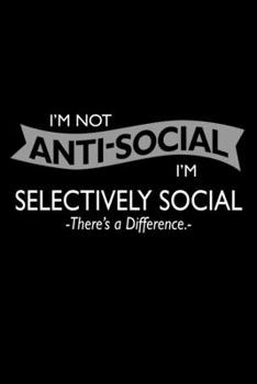 I'm not Anti-Social. I'm Selectively Social there's a Difference: Food Journal | Track your Meals | Eat clean and fit | Breakfast Lunch Diner Snacks | ... | 110  pages | 6 x 9 in | 15.24 x 22.86 cm