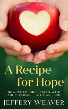 Hardcover A Recipe for Hope: How We Fought Cancer with Family, Friends, Faith, and Food Book