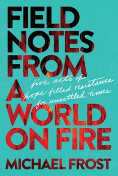 Paperback Field Notes from a World on Fire: Five Acts of Hope-Filled Resistance for Unsettled Times Book
