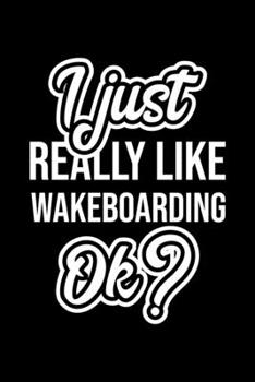 I Just Really Like Wakeboarding Ok?: Christmas Gift for Wakeboarding lover  | Funny Wakeboarding Journal | Nice 2019 Christmas Present for Wakeboarding | 6x9inch 120 pages
