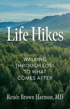 Life Hikes: Walking Through Loss to What Comes After