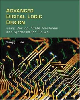 Hardcover Advanced Digital Logic Design Using Verilog, State Machines, and Synthesis for FPGA's Book