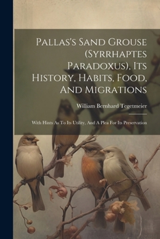 Paperback Pallas's Sand Grouse (syrrhaptes Paradoxus), Its History, Habits, Food, And Migrations: With Hints As To Its Utility, And A Plea For Its Preservation Book