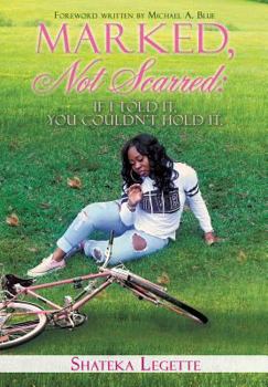 Paperback Marked, Not Scarred: If I Told It, You Couldn't Hold It Book