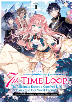 7th Time Loop: The Villainess Enjoys a Carefree Life Married to Her Worst Enemy! (Light Novel) Vol. 1 - Book #1 of the 7th Time Loop: The Villainess Enjoys a Carefree Life Married to Her Worst Enemy! (Novel)