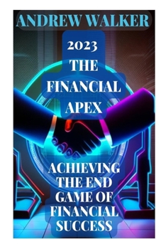 Paperback 2023 The Financial Apex: Achieving the End Game of Financial Success Book