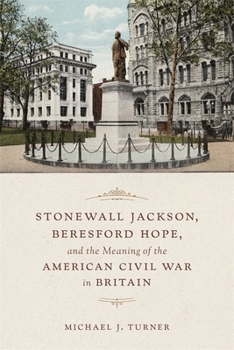 Hardcover Stonewall Jackson, Beresford Hope, and the Meaning of the American Civil War in Britain Book