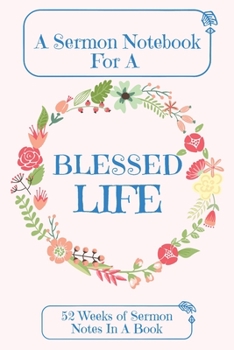 Paperback A Sermon Notebook For A Blessed Life: 52 Weeks Of Sermon Notes In A Book The Perfect Christian Notebook For Home Bible Research, Prayer and Study Book