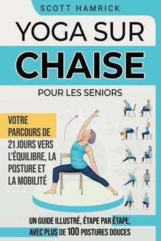 Paperback Yoga sur chaise pour les seniors: Votre parcours de 21 jours vers l'équilibre, la posture et la mobilité - Un guide illustré, étape par étape, avec pl [French] Book