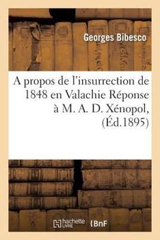 Paperback A Propos de l'Insurrection de 1848 En Valachie Réponse À M. A. D. Xénopol, [French] Book