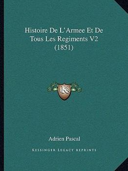 Paperback Histoire De L'Armee Et De Tous Les Regiments V2 (1851) [French] Book