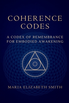 Coherence Codes: A Codex of Remembrance for Embodied Awakening