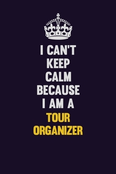 Paperback I Can't Keep Calm Because I Am A Tour Organizer: Motivational and inspirational career blank lined gift notebook with matte finish Book