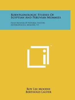 Paperback Roentgenologic Studies of Egyptian and Peruvian Mummies: Field Museum of Natural History, Anthropology, Memoirs, V3 Book