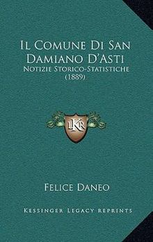Paperback Il Comune Di San Damiano D'Asti: Notizie Storico-Statistiche (1889) [Italian] Book