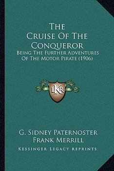 Paperback The Cruise Of The Conqueror: Being The Further Adventures Of The Motor Pirate (1906) Book