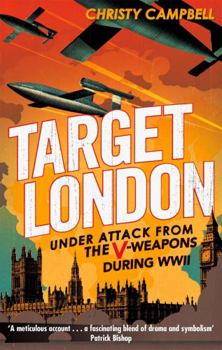 Paperback Target London: Under Attack from the V-Weapons During WWII. Christy Campbell Book
