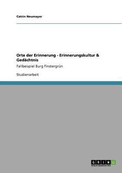 Paperback Orte der Erinnerung - Erinnerungskultur & Gedächtnis: Fallbeispiel Burg Finstergrün [German] Book