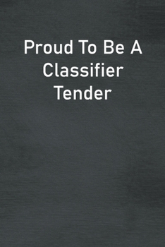 Proud To Be A Classifier Tender: Lined Notebook For Men, Women And Co Workers