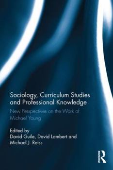 Hardcover Sociology, Curriculum Studies and Professional Knowledge: New Perspectives on the Work of Michael Young Book
