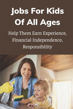 Paperback Jobs For Kids Of All Ages: Help Them Earn Experience, Financial Independence, Responsibility: Kids Teens Jobs Book