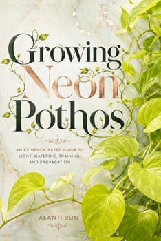Paperback Growing Neon Pothos: An Evidence-Based Guide to Light, Watering, Training, and Propagation Book