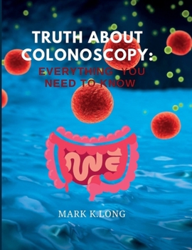 Paperback Truth about colonoscopy: Everything you need to know. Book