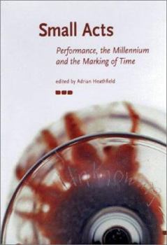 Paperback Small Acts: Performance, the Millennium and the Marking of Time Book
