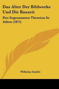 Paperback Das Alter Der Bildwerke Und Die Bauzeit: Des Sogenannten Theseion In Athen (1875) [German] Book