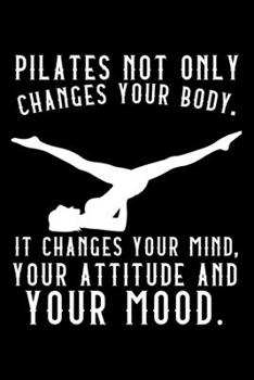 PILATES NOT ONLY CHANGES YOUR BODY: Dot Grid Journal, Diary, Notebook, 6x9 inches with 120 Pages.