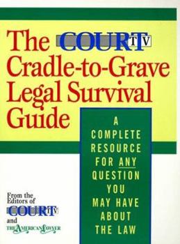 Paperback The Court TV Cradle-To-Grave Legal Survival Guide: A Complete Resource for Any Question You May Have about the Law Book
