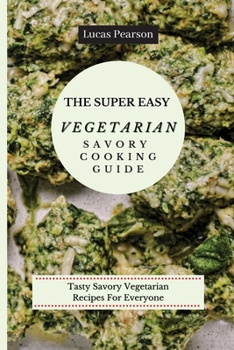 Paperback The Super Easy Vegetarian Savory Cooking Guide: Tasty Savory Vegetarian Recipes For Everyone Book