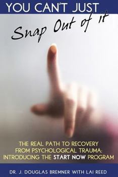 Paperback You Can't Just Snap Out Of It: The Real Path to Recovery From Psychological Trauma: Introducing the START NOW Program Book