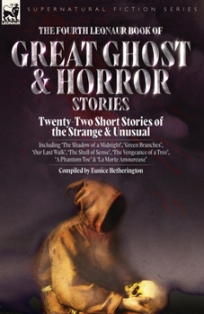 The Fourth Leonaur Book of Great Ghost and Horror Stories: Twenty-Two Short Stories of the Strange and Unusual Including 'The Shadow of a Midnight', ... 'A Phantom Toe' and 'La Morte Amoureuse'