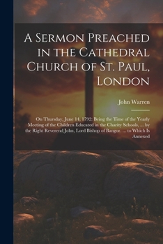 Paperback A Sermon Preached in the Cathedral Church of St. Paul, London: On Thursday, June 14, 1792: Being the Time of the Yearly Meeting of the Children Educat Book