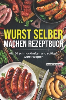 Paperback Wurst selber machen Rezeptbuch: Mit 150 schmackhaften und saftigen Wurstrezepten [German] Book