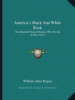 Paperback America's Black And White Book: One Hundred Pictured Reasons Why We Are At War (1917) Book