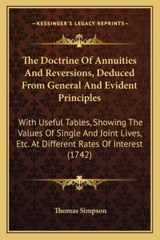 Paperback The Doctrine Of Annuities And Reversions, Deduced From General And Evident Principles: With Useful Tables, Showing The Values Of Single And Joint Live Book