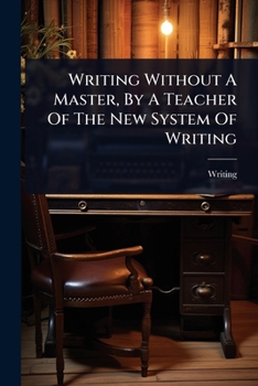 Writing Without A Master, By A Teacher Of The New System Of Writing