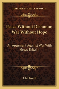 Paperback Peace Without Dishonor, War Without Hope: An Argument Against War With Great Britain Book