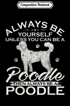 Paperback Composition Notebook: Always Be Yourself Unless You Can Be A Poodle Dog Funny Gift Journal/Notebook Blank Lined Ruled 6x9 100 Pages Book