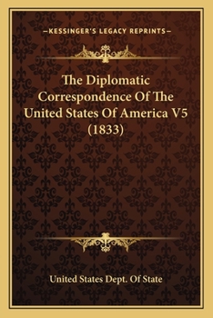 Paperback The Diplomatic Correspondence Of The United States Of America V5 (1833) Book